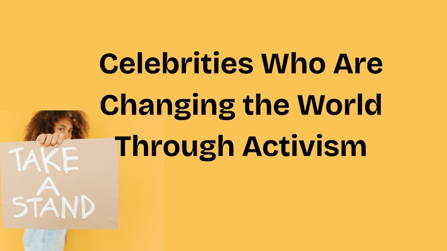 Why Gen Z Is Obsessed with Celebrity Activists