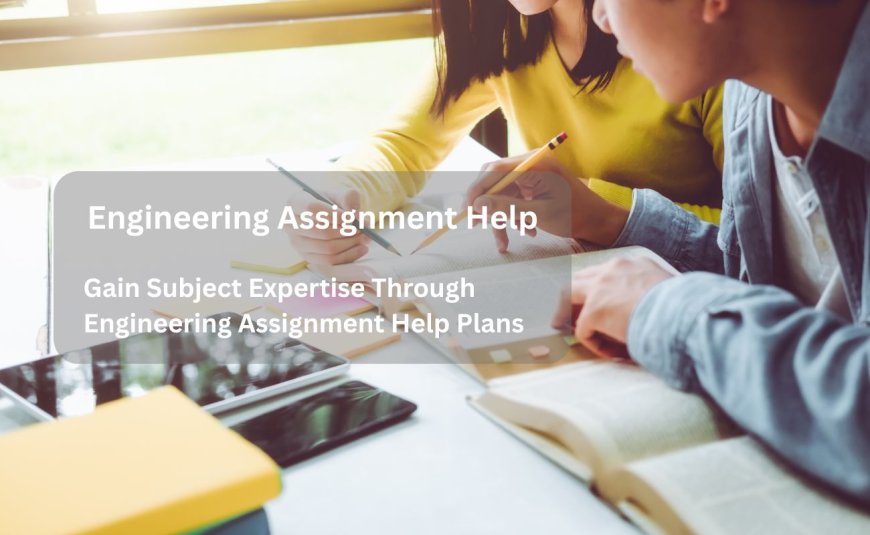 Gain Subject Expertise Through Engineering Assignment Help Plans