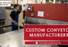 How Custom Conveyor Manufacturers Save You from Costly Mistakes?