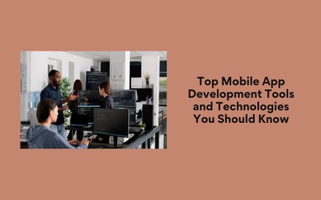 Top Mobile App Development Tools and Technologies You Should Know
