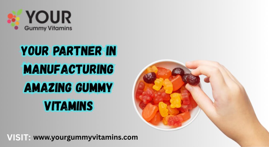 Your Gummy Vitamins – Your Go-To Gummies Manufacturer for Private Label Success