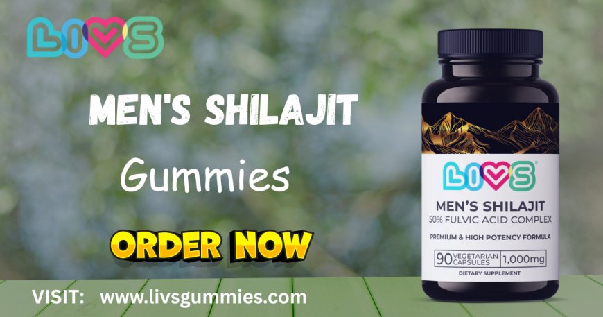 Shilajit for Mens Health: Why LIVS Gummies Are the Daily Wellness Boost Men Need