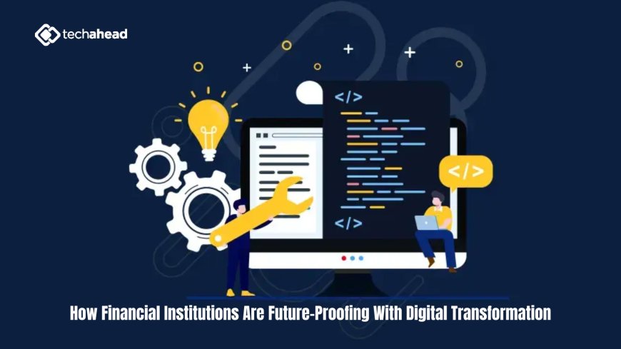 How Financial Institutions Are Future-Proofing With Digital Transformation