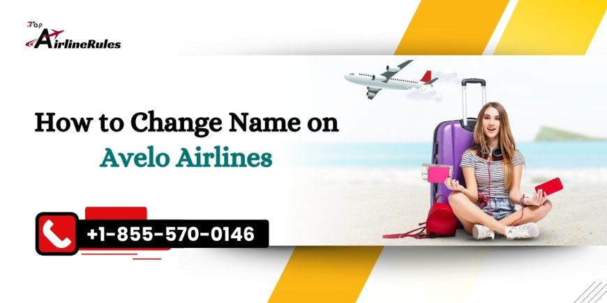 How to Change Name on Avelo Airlines?