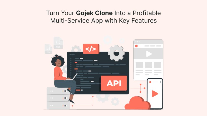 Turn Your Gojek Clone Into a Profitable Multi-Service App with Key Features