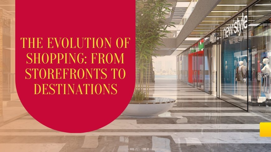 The Evolution of Shopping: From Storefronts to Destinations