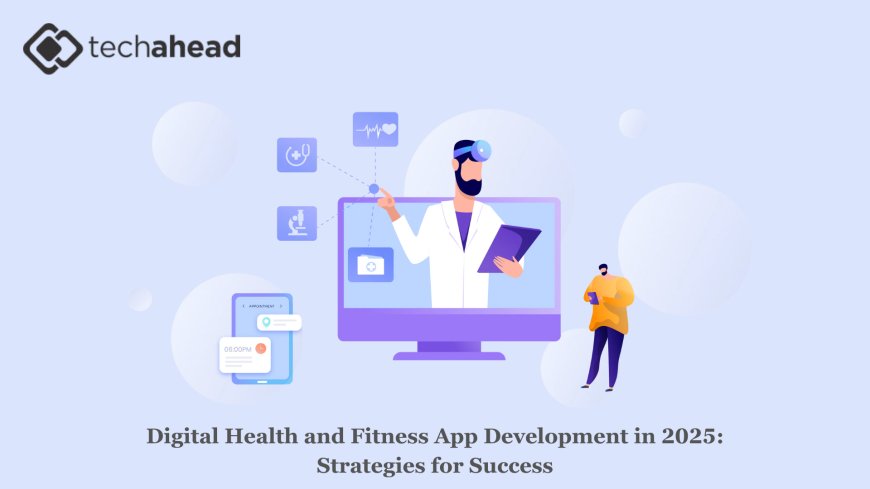 Digital Health and Fitness App Development in 2025: Strategies for Success