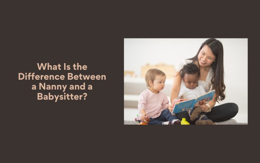 What Is the Difference Between a Nanny and a Babysitter?