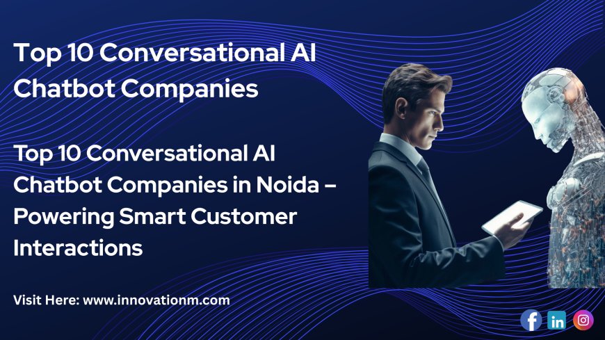 Top 10 Conversational AI Chatbot Companies in Noida – Powering Smart Customer Interactions