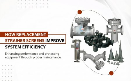 How Replacement Strainer Screens Improve System Efficiency